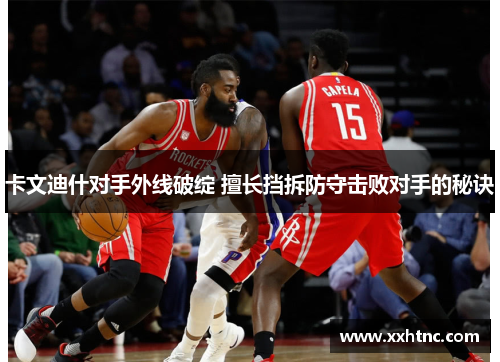 卡文迪什对手外线破绽 擅长挡拆防守击败对手的秘诀