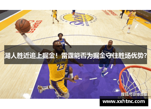 湖人胜近追上掘金！雷霆能否为掘金守住胜场优势？